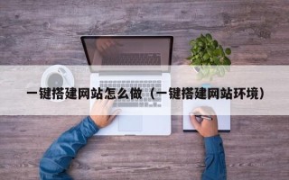 邵东一键搭建网站怎么做（一键搭建网站环境）