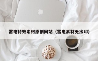 邵东雷电特效素材原创网站（雷电素材无水印）