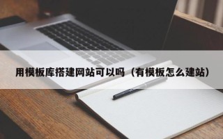 邵东用模板库搭建网站可以吗（有模板怎么建站）