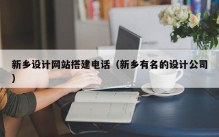 邵东新乡设计网站搭建电话（新乡有名的设计公司）