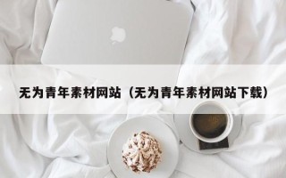 邵东无为青年素材网站（无为青年素材网站下载）