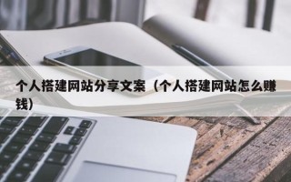 邵东个人搭建网站分享文案（个人搭建网站怎么赚钱）